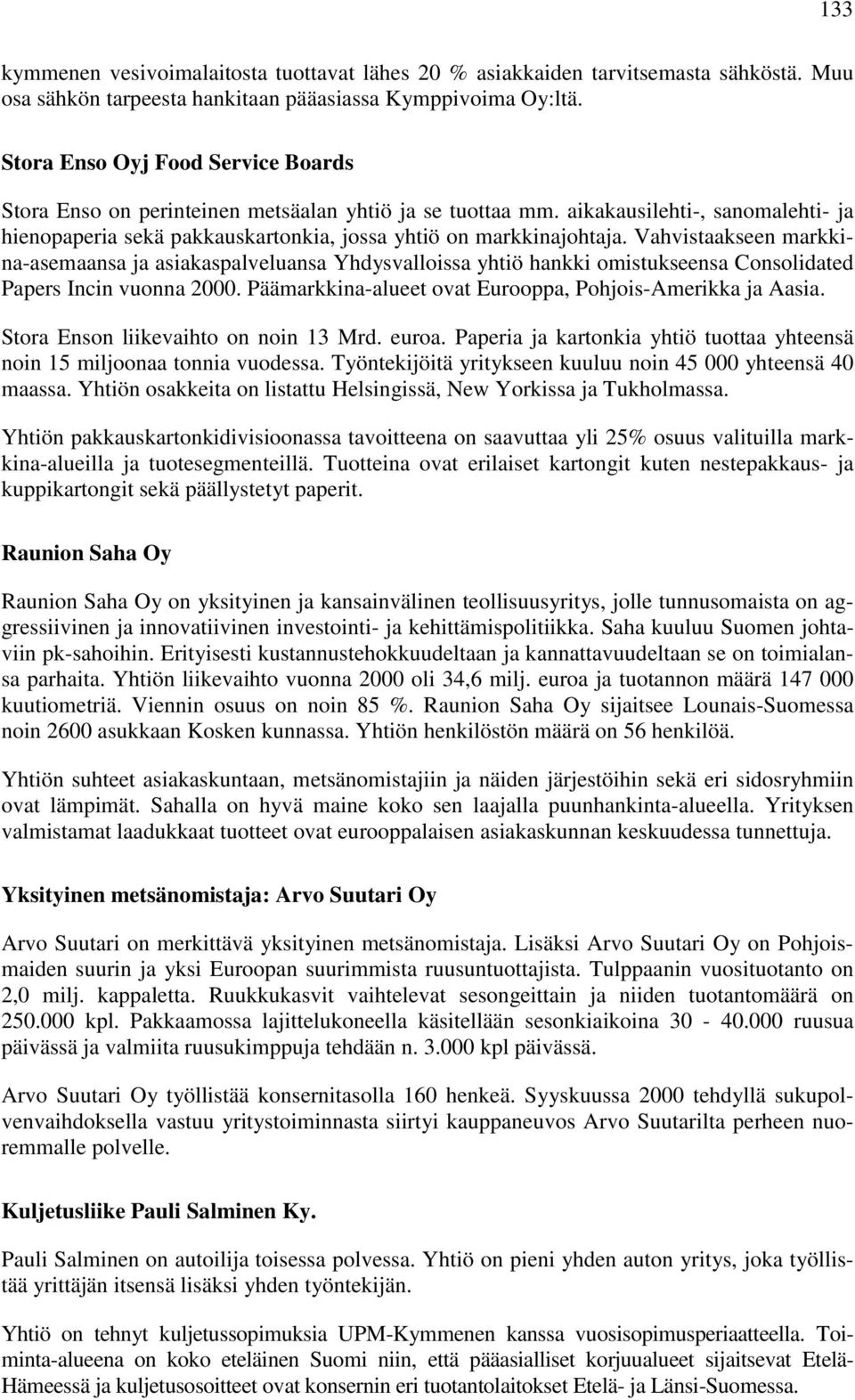 Vahvistaakseen markkina-asemaansa ja asiakaspalveluansa Yhdysvalloissa yhtiö hankki omistukseensa Consolidated Papers Incin vuonna 2000. Päämarkkina-alueet ovat Eurooppa, Pohjois-Amerikka ja Aasia.