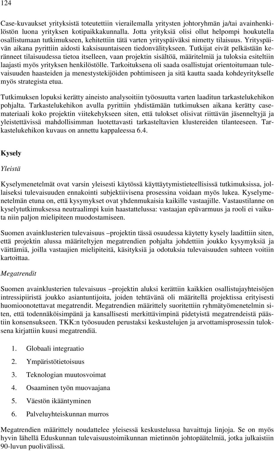 Yrityspäivän aikana pyrittiin aidosti kaksisuuntaiseen tiedonvälitykseen.