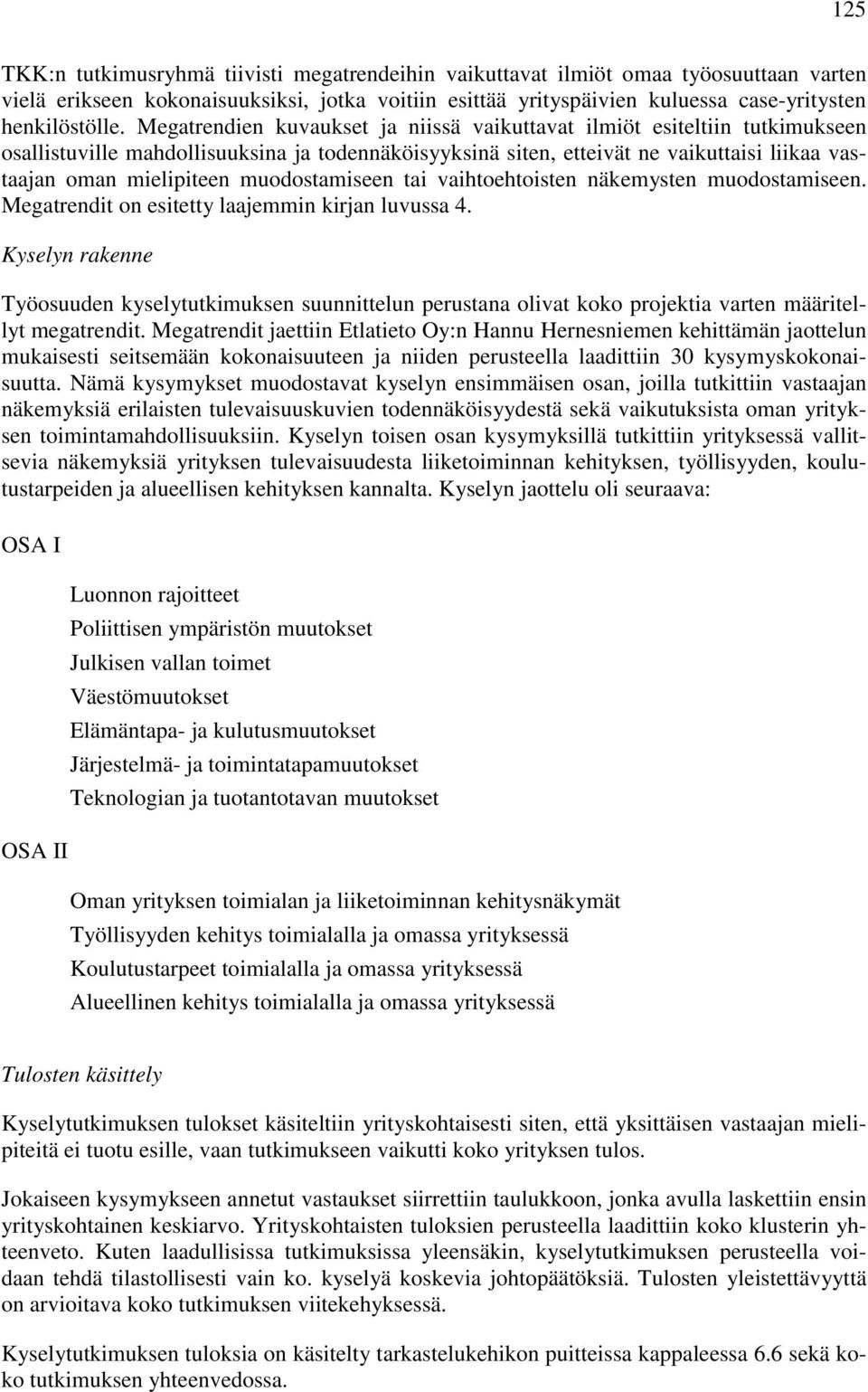 muodostamiseen tai vaihtoehtoisten näkemysten muodostamiseen. Megatrendit on esitetty laajemmin kirjan luvussa 4.