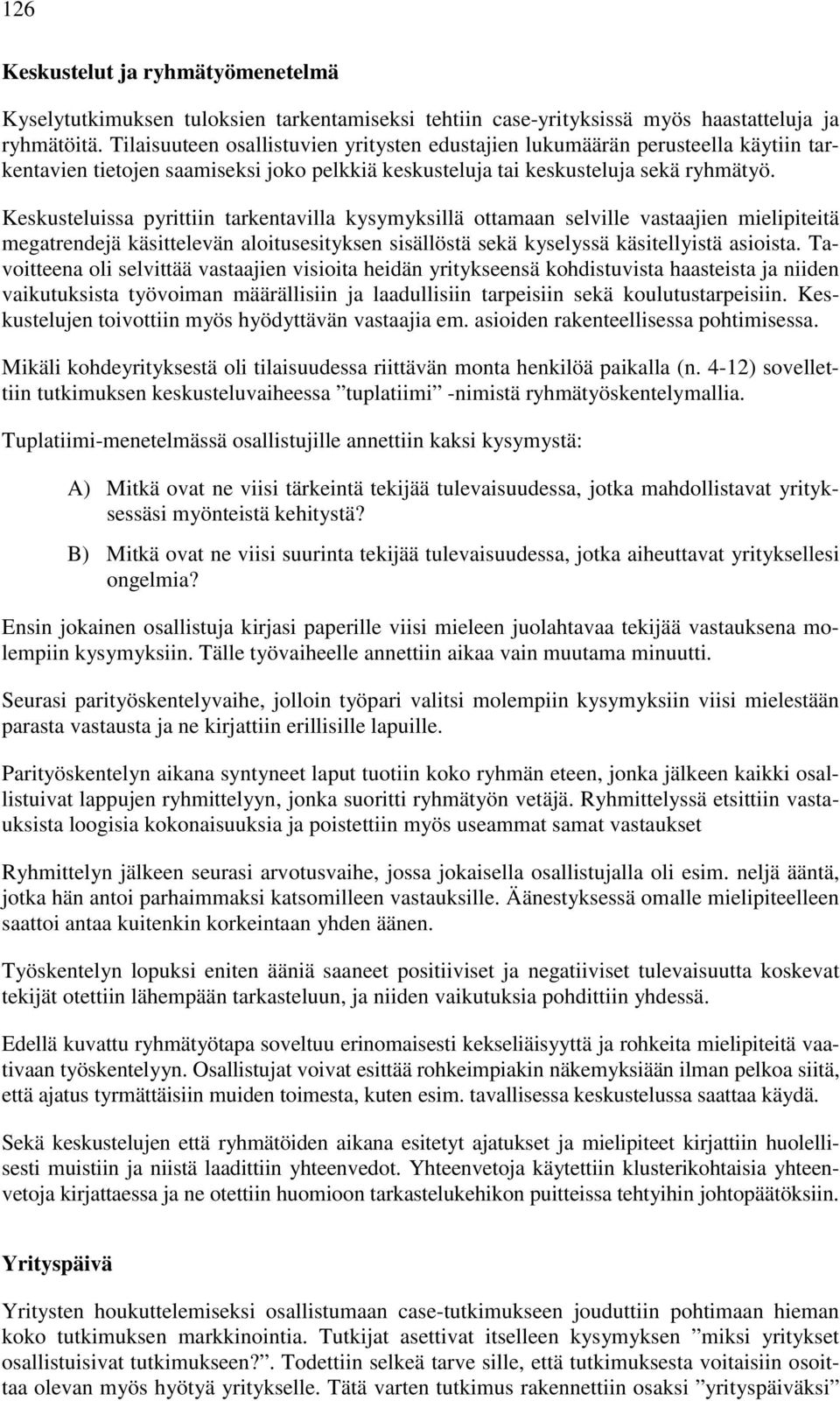 Keskusteluissa pyrittiin tarkentavilla kysymyksillä ottamaan selville vastaajien mielipiteitä megatrendejä käsittelevän aloitusesityksen sisällöstä sekä kyselyssä käsitellyistä asioista.