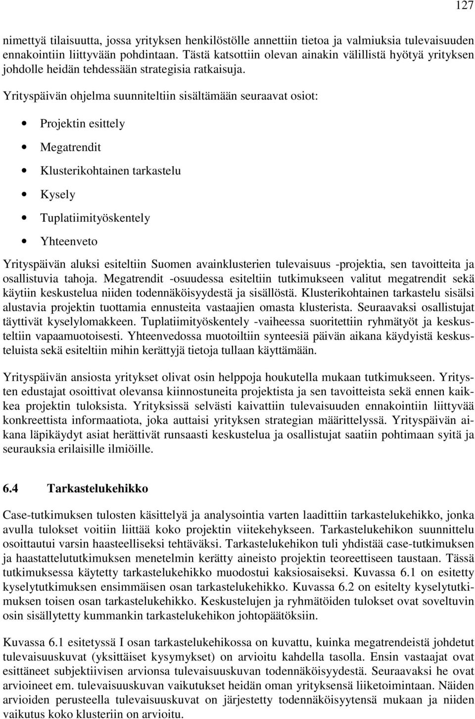 Yrityspäivän ohjelma suunniteltiin sisältämään seuraavat osiot: Projektin esittely Megatrendit Klusterikohtainen tarkastelu Kysely Tuplatiimityöskentely Yhteenveto Yrityspäivän aluksi esiteltiin