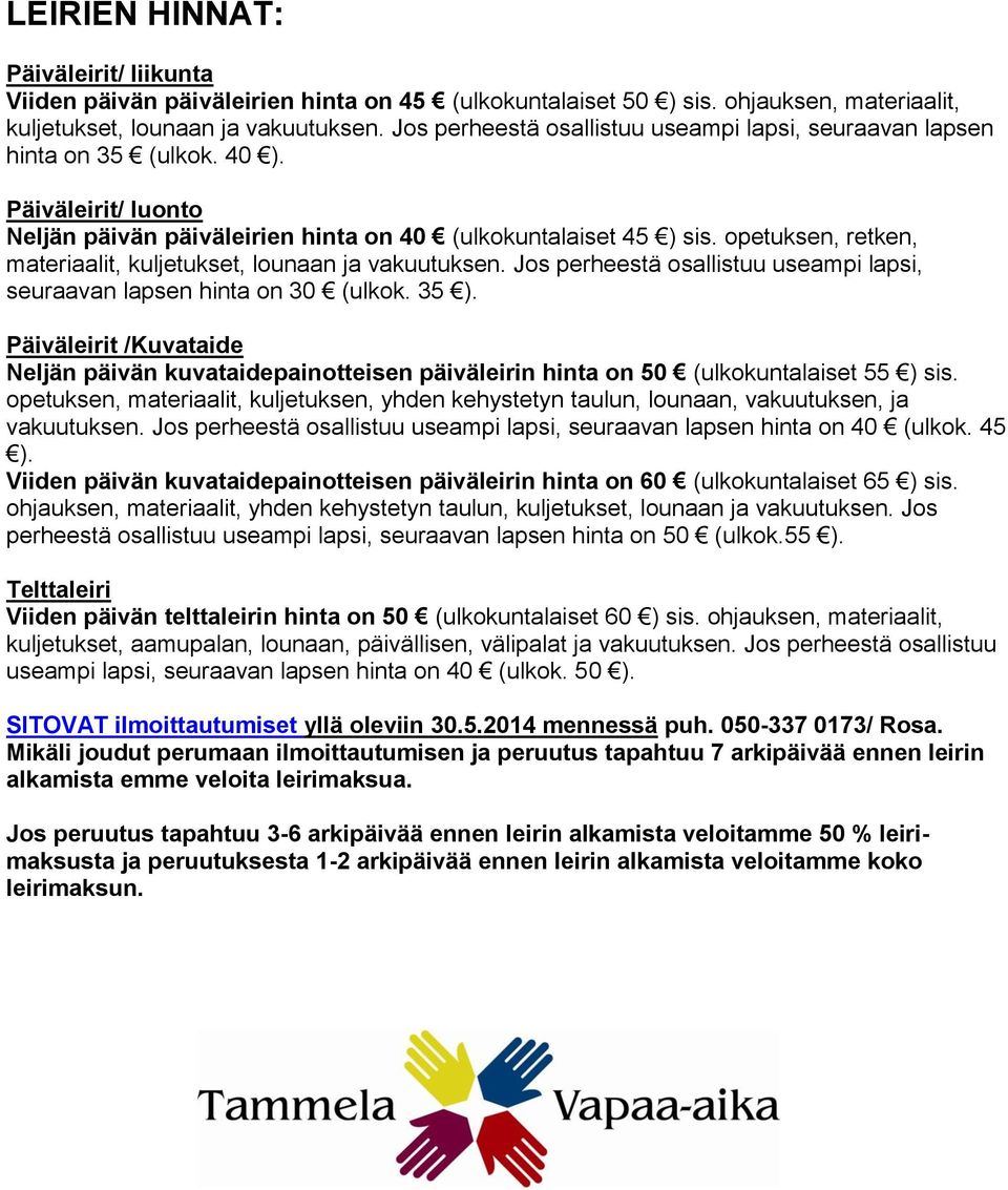 opetuksen, retken, materiaalit, kuljetukset, lounaan ja vakuutuksen. Jos perheestä osallistuu useampi lapsi, seuraavan lapsen hinta on 30 (ulkok. 35 ).