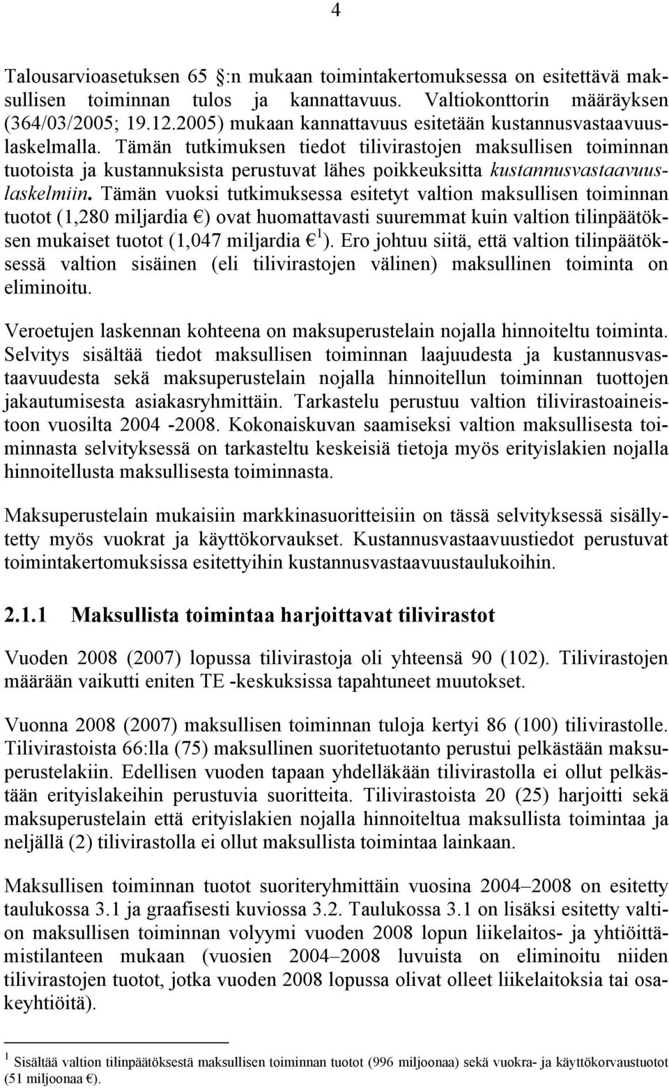 Tämän tutkimuksen tiedot tilivirastojen maksullisen toiminnan tuotoista ja kustannuksista perustuvat lähes poikkeuksitta kustannusvastaavuuslaskelmiin.