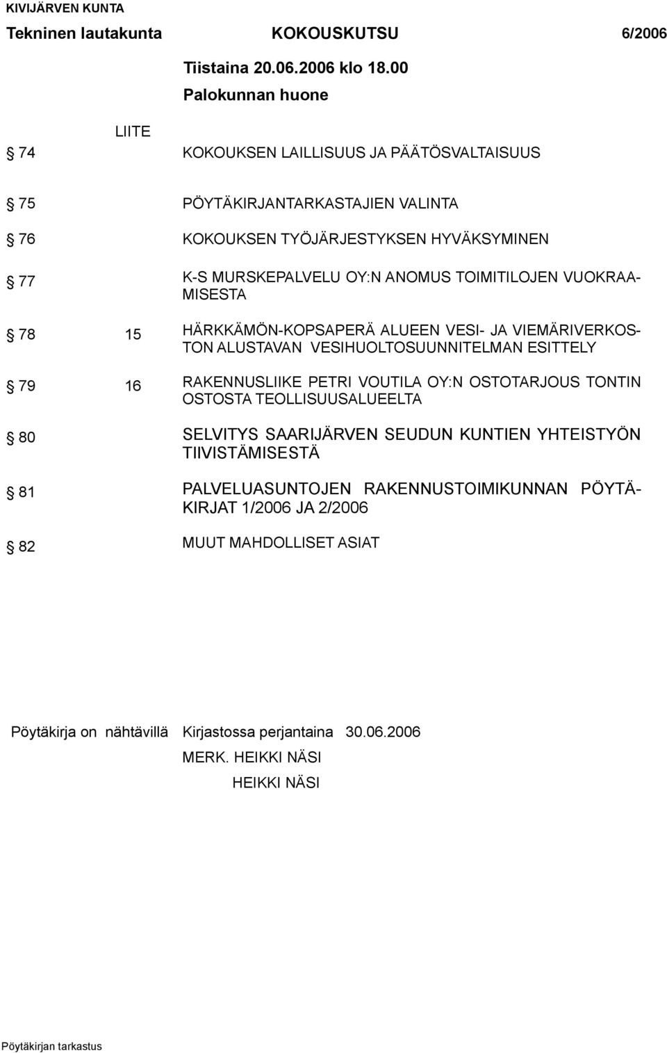 TOIMITILOJEN VUOKRAA- MISESTA 78 15 HÄRKKÄMÖN-KOPSAPERÄ ALUEEN VESI- JA VIEMÄRIVERKOS- TON ALUSTAVAN VESIHUOLTOSUUNNITELMAN ESITTELY 79 16 RAKENNUSLIIKE PETRI VOUTILA OY:N OSTOTARJOUS