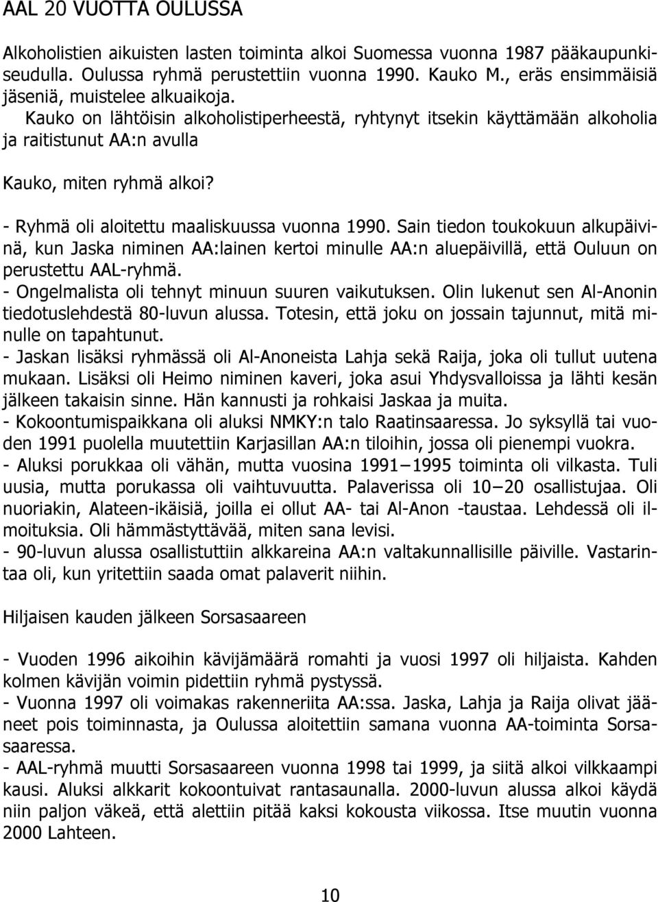 - Ryhmä oli aloitettu maaliskuussa vuonna 1990. Sain tiedon toukokuun alkupäivinä, kun Jaska niminen AA:lainen kertoi minulle AA:n aluepäivillä, että Ouluun on perustettu AAL-ryhmä.