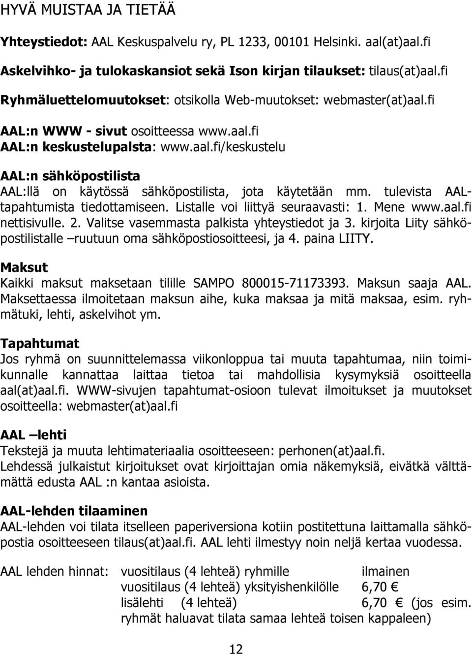 tulevista AALtapahtumista tiedottamiseen. Listalle voi liittyä seuraavasti: 1. Mene www.aal.fi nettisivulle. 2. Valitse vasemmasta palkista yhteystiedot ja 3.