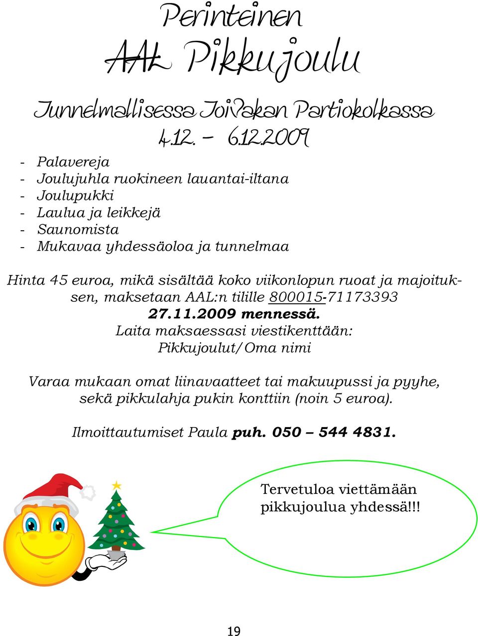 2009 - Palavereja - Joulujuhla ruokineen lauantai-iltana - Joulupukki - Laulua ja leikkejä - Saunomista - Mukavaa yhdessäoloa ja tunnelmaa Hinta 45