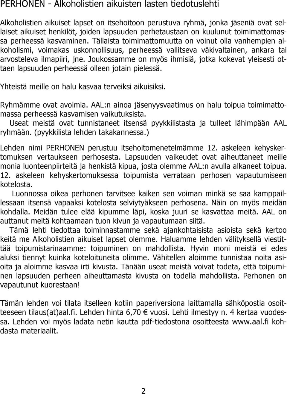 Tällaista toimimattomuutta on voinut olla vanhempien alkoholismi, voimakas uskonnollisuus, perheessä vallitseva väkivaltainen, ankara tai arvosteleva ilmapiiri, jne.