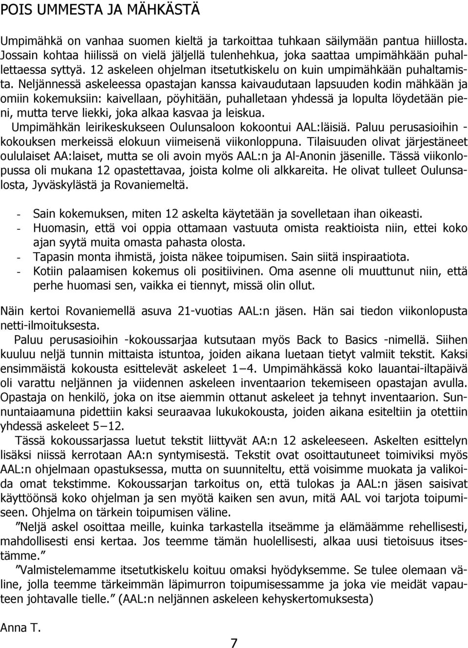 Neljännessä askeleessa opastajan kanssa kaivaudutaan lapsuuden kodin mähkään ja omiin kokemuksiin: kaivellaan, pöyhitään, puhalletaan yhdessä ja lopulta löydetään pieni, mutta terve liekki, joka