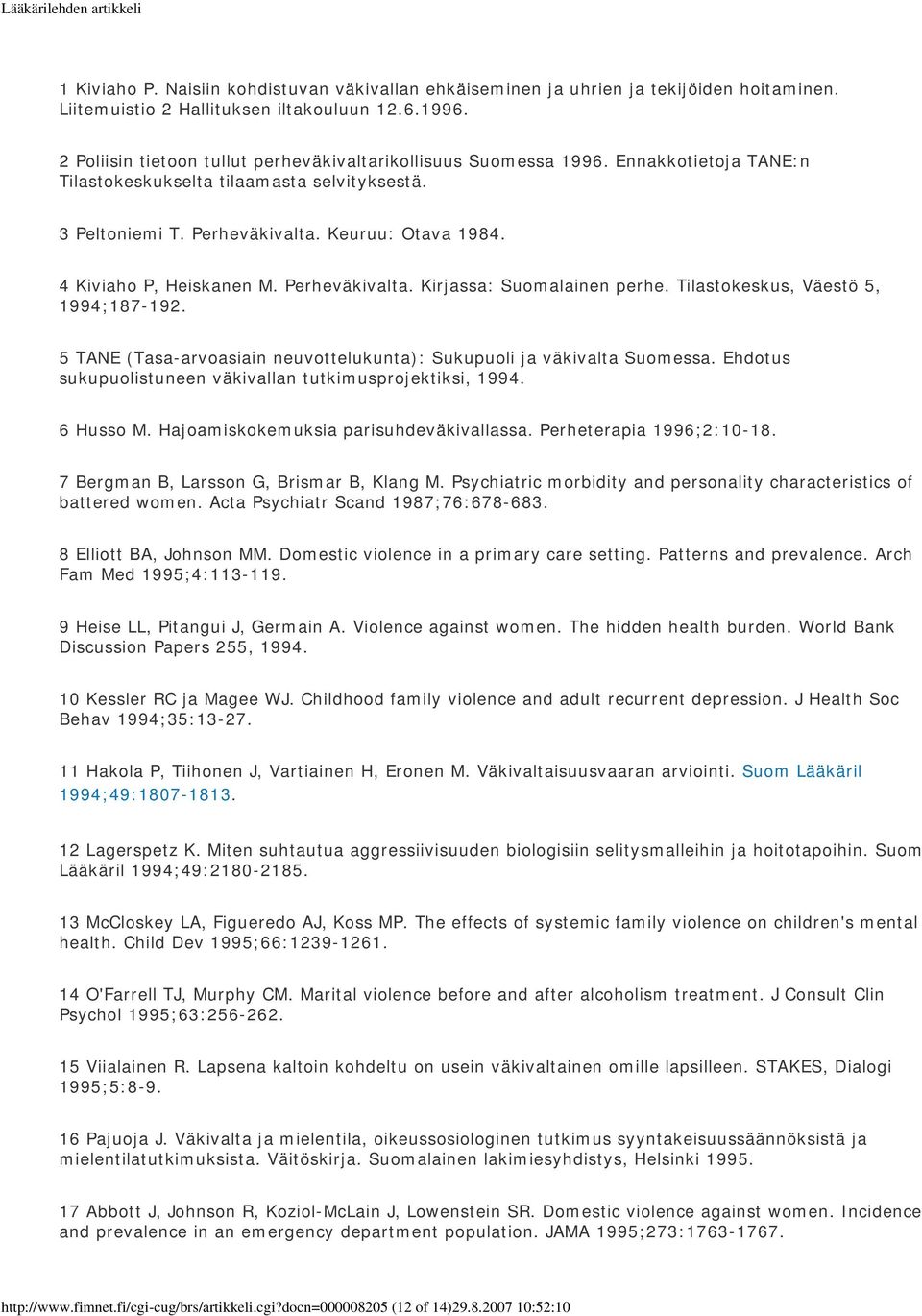 4 Kiviaho P, Heiskanen M. Perheväkivalta. Kirjassa: Suomalainen perhe. Tilastokeskus, Väestö 5, 1994;187-192. 5 TANE (Tasa-arvoasiain neuvottelukunta): Sukupuoli ja väkivalta Suomessa.