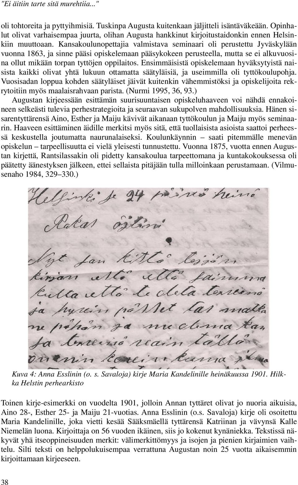 Kansakoulunopettajia valmistava seminaari oli perustettu Jyväskylään vuonna 1863, ja sinne pääsi opiskelemaan pääsykokeen perusteella, mutta se ei alkuvuosina ollut mikään torpan tyttöjen oppilaitos.