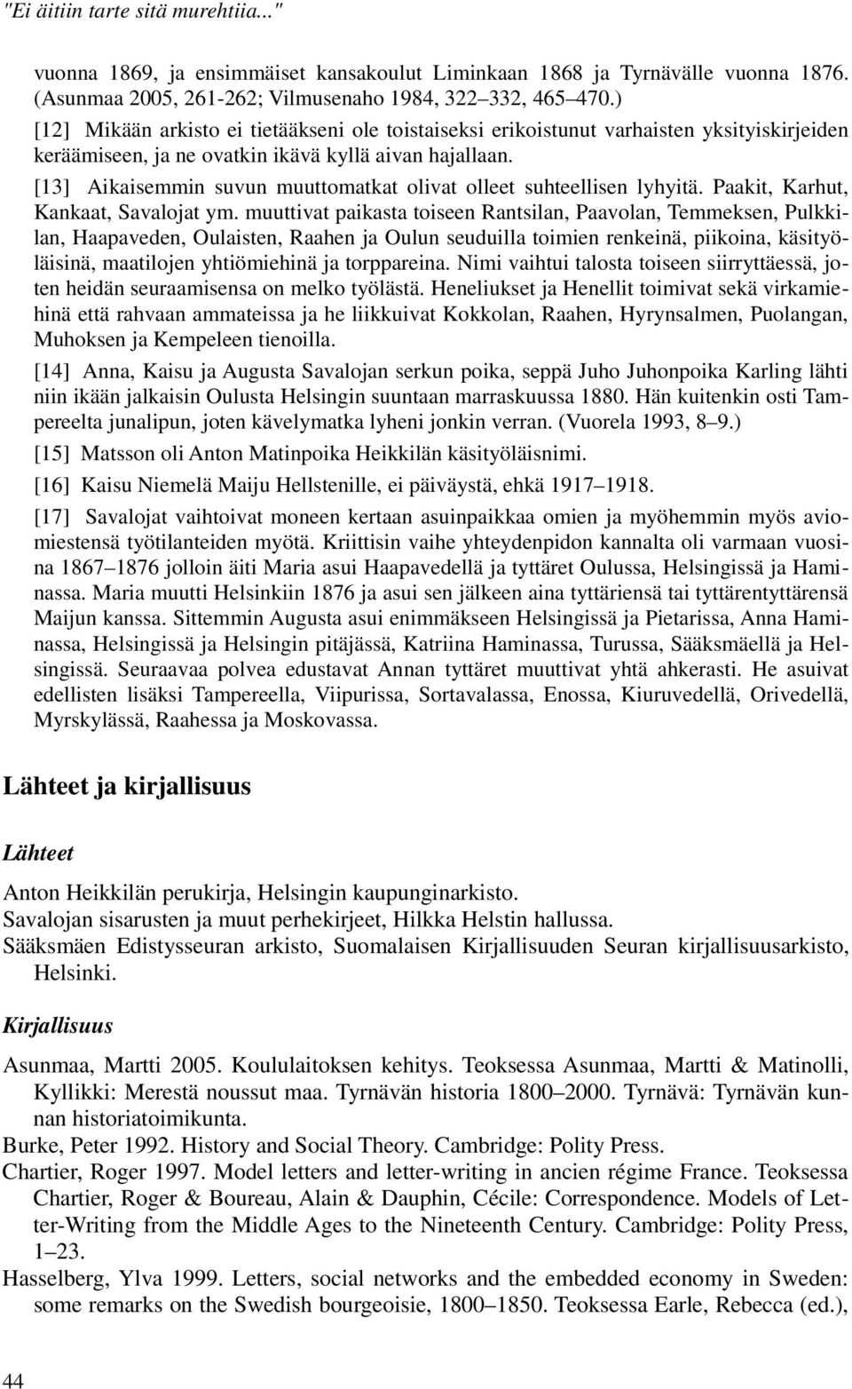 [13] Aikaisemmin suvun muuttomatkat olivat olleet suhteellisen lyhyitä. Paakit, Karhut, Kankaat, Savalojat ym.