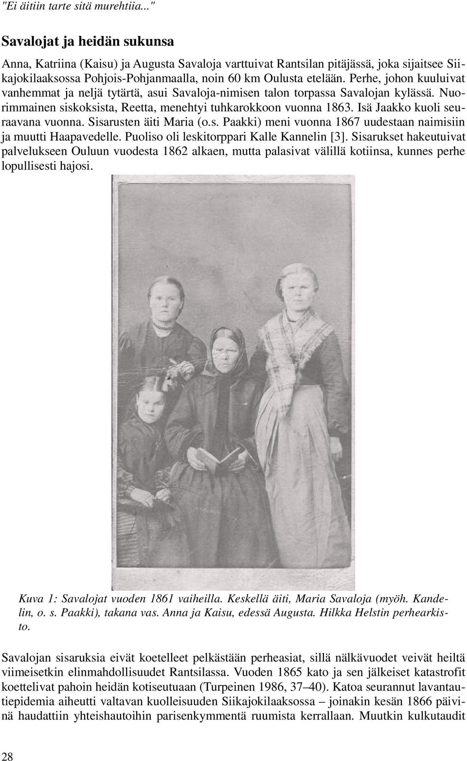 Perhe, johon kuuluivat vanhemmat ja neljä tytärtä, asui Savaloja-nimisen talon torpassa Savalojan kylässä. Nuorimmainen siskoksista, Reetta, menehtyi tuhkarokkoon vuonna 1863.