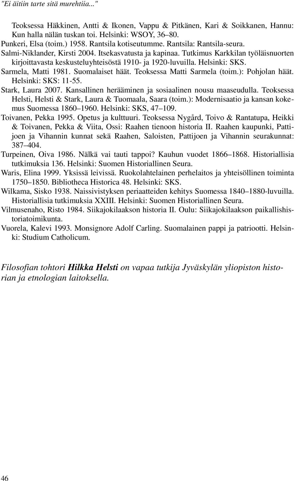 Helsinki: SKS. Sarmela, Matti 1981. Suomalaiset häät. Teoksessa Matti Sarmela (toim.): Pohjolan häät. Helsinki: SKS: 11-55. Stark, Laura 2007. Kansallinen herääminen ja sosiaalinen nousu maaseudulla.