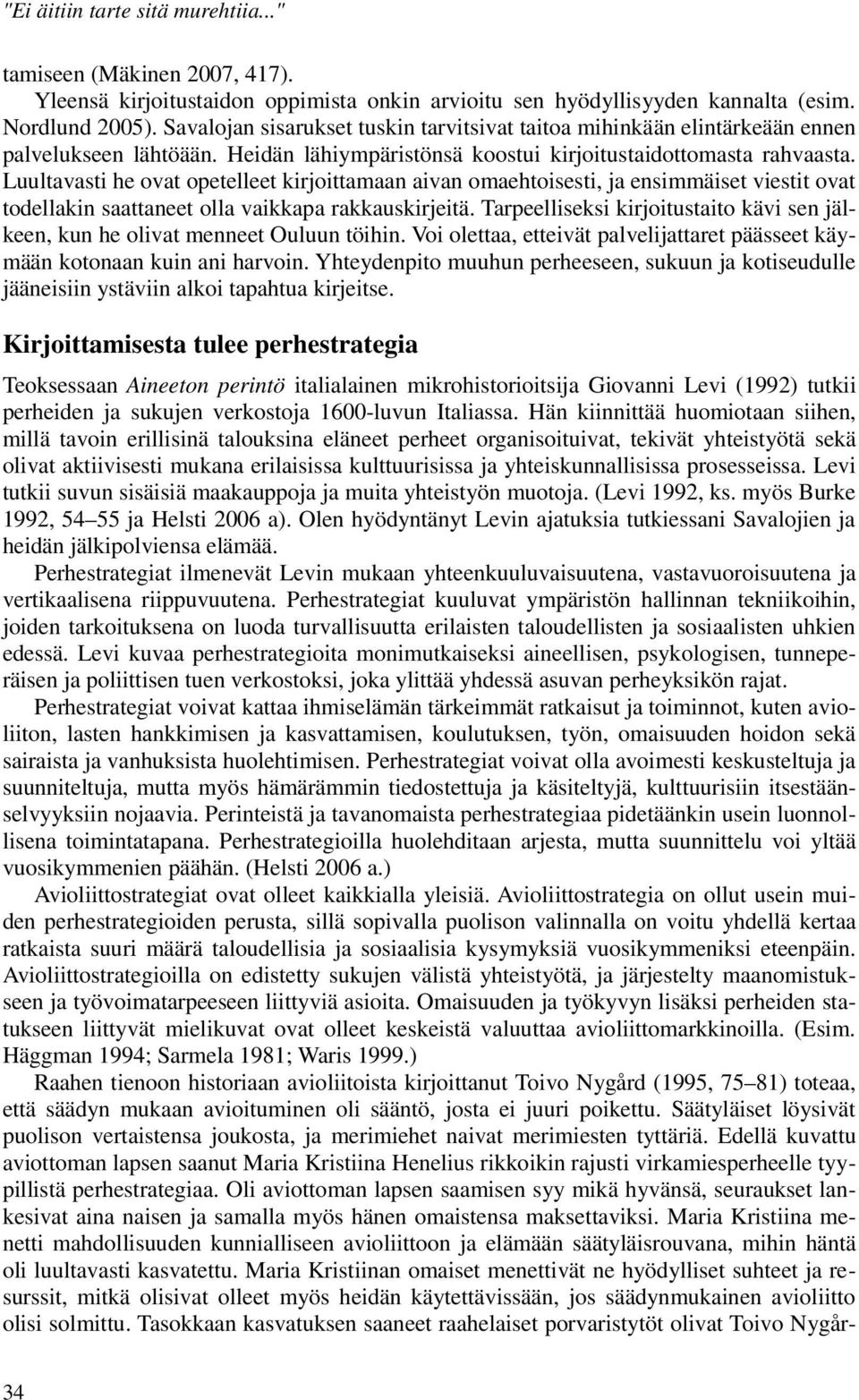 Luultavasti he ovat opetelleet kirjoittamaan aivan omaehtoisesti, ja ensimmäiset viestit ovat todellakin saattaneet olla vaikkapa rakkauskirjeitä.