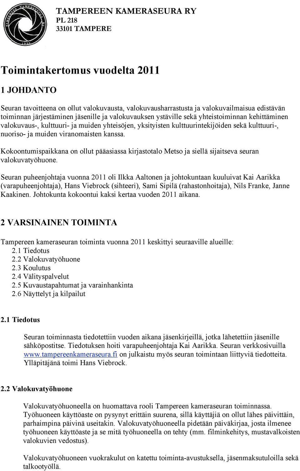 viranomaisten kanssa. Kokoontumispaikkana on ollut pääasiassa kirjastotalo Metso ja siellä sijaitseva seuran valokuvatyöhuone.