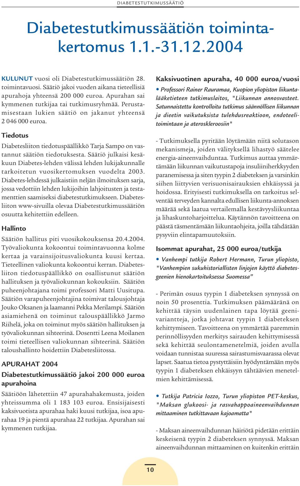 Tiedotus Diabetesliiton tiedotuspäällikkö Tarja Sampo on vastannut säätiön tiedotuksesta.