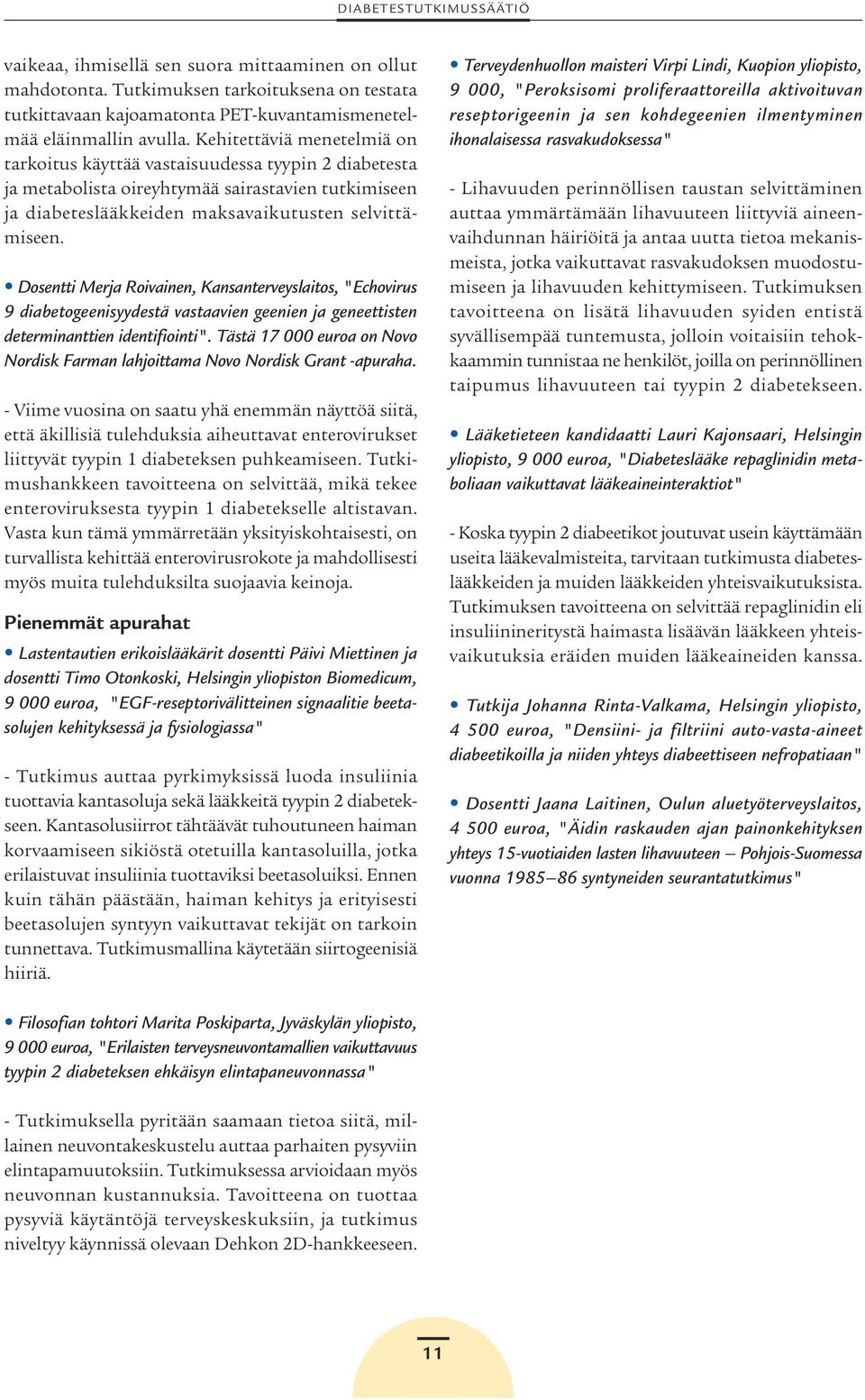 Dosentti Merja Roivainen, Kansanterveyslaitos, "Echovirus 9 diabetogeenisyydestä vastaavien geenien ja geneettisten determinanttien identifiointi".