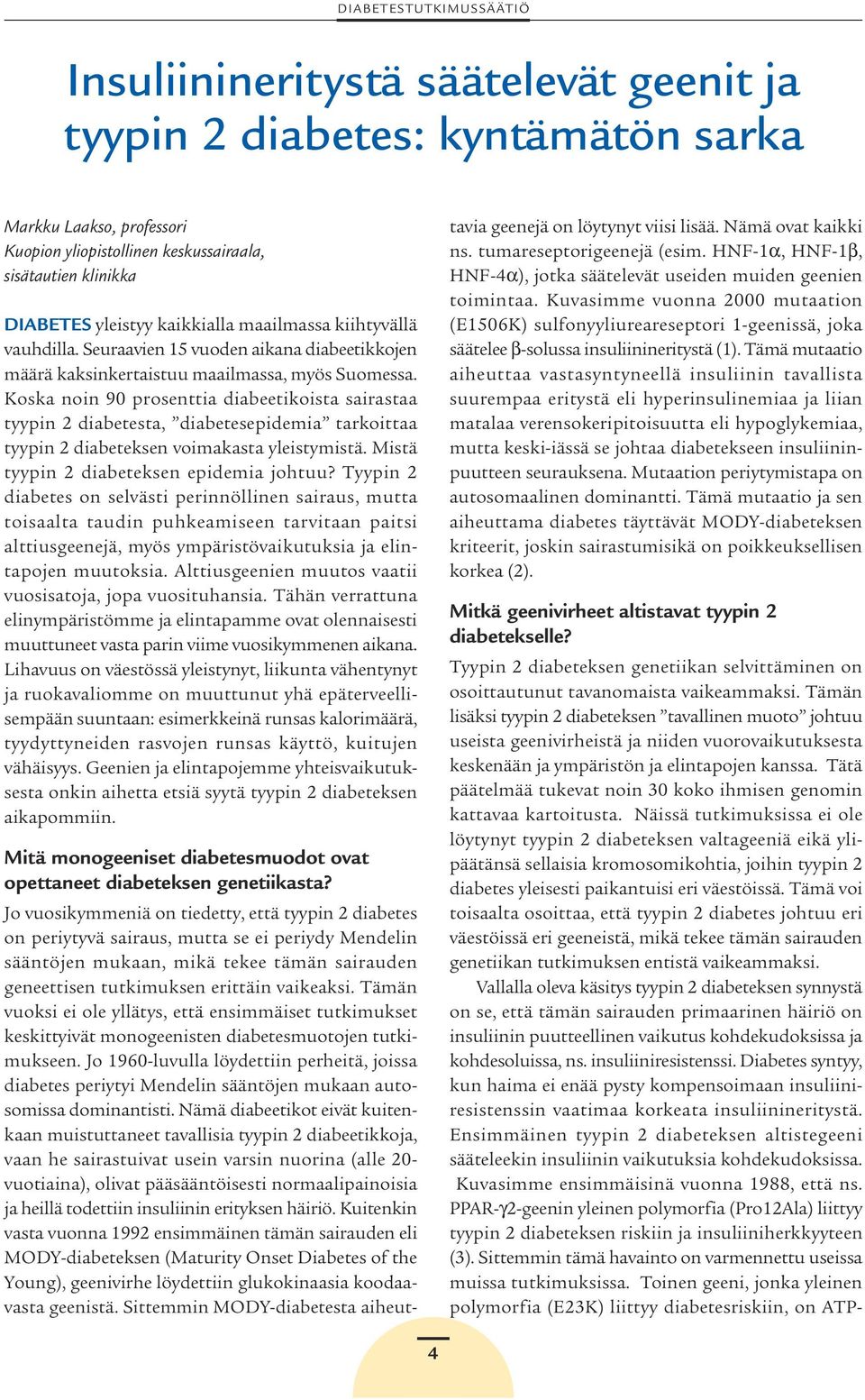 Koska noin 90 prosenttia diabeetikoista sairastaa tyypin 2 diabetesta, diabetesepidemia tarkoittaa tyypin 2 diabeteksen voimakasta yleistymistä. Mistä tyypin 2 diabeteksen epidemia johtuu?