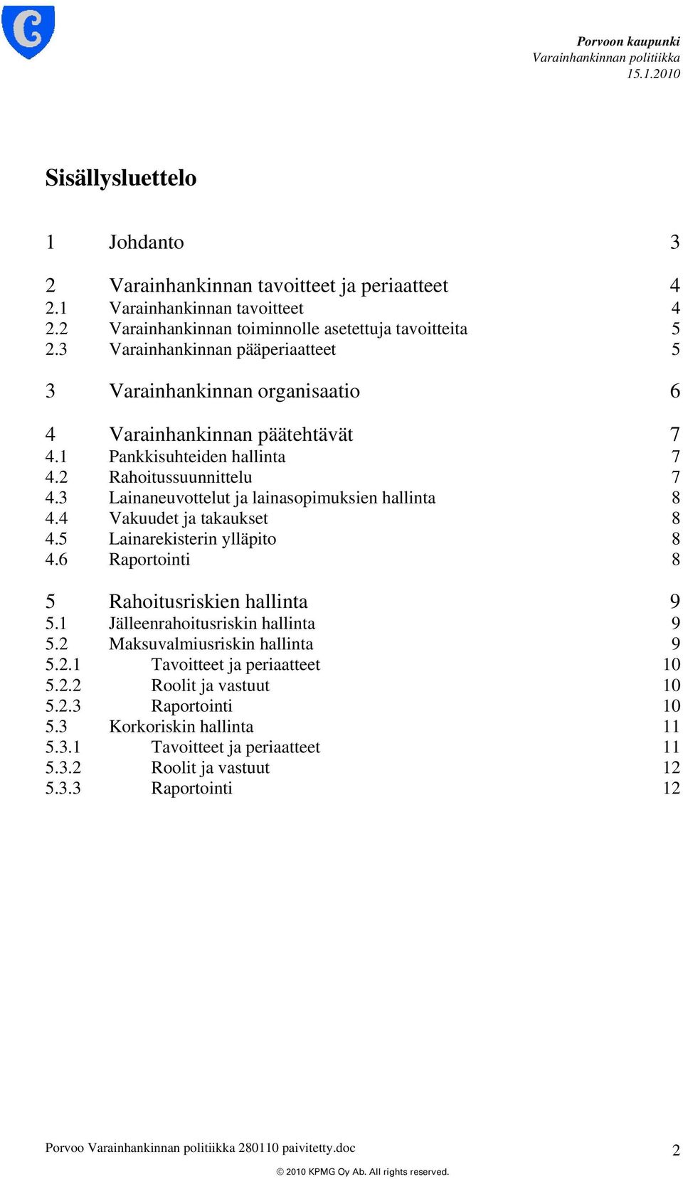 3 Lainaneuvottelut ja lainasopimuksien hallinta 8 4.4 Vakuudet ja takaukset 8 4.5 Lainarekisterin ylläpito 8 4.6 Raportointi 8 5 Rahoitusriskien hallinta 9 5.1 Jälleenrahoitusriskin hallinta 9 5.