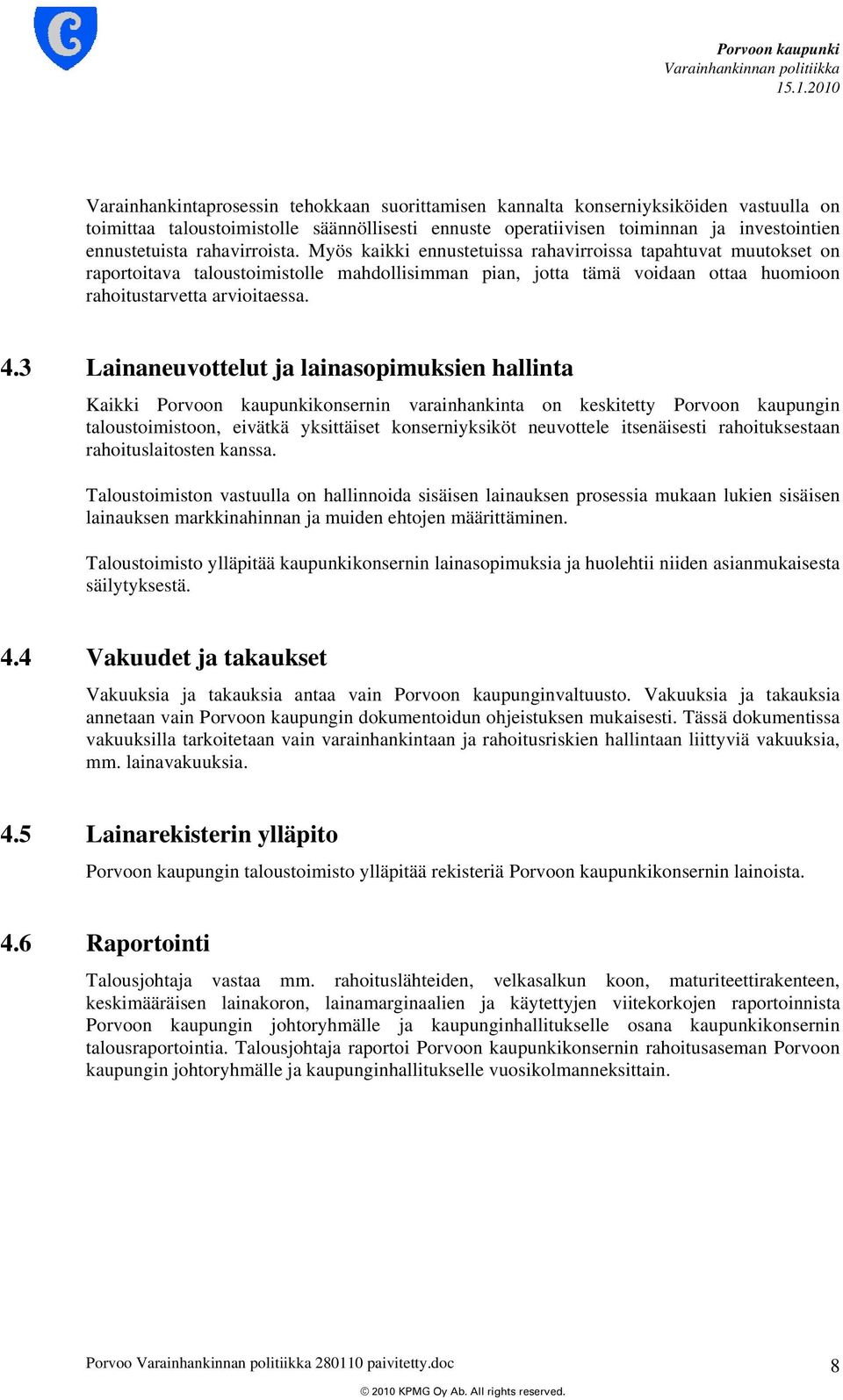3 Lainaneuvottelut ja lainasopimuksien hallinta Kaikki Porvoon kaupunkikonsernin varainhankinta on keskitetty Porvoon kaupungin taloustoimistoon, eivätkä yksittäiset konserniyksiköt neuvottele