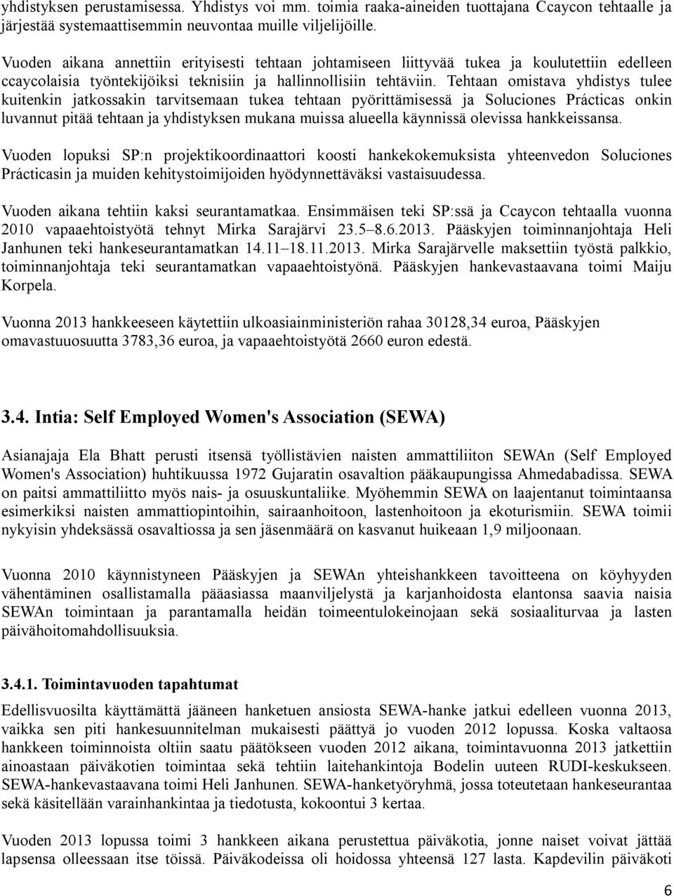 Tehtaan omistava yhdistys tulee kuitenkin jatkossakin tarvitsemaan tukea tehtaan pyörittämisessä ja Soluciones Prácticas onkin luvannut pitää tehtaan ja yhdistyksen mukana muissa alueella käynnissä