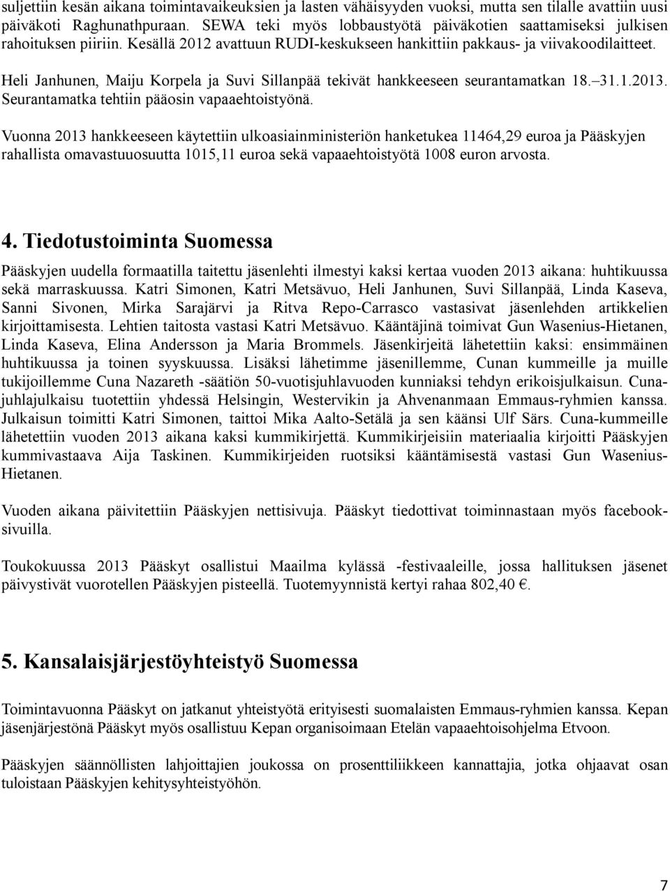 Heli Janhunen, Maiju Korpela ja Suvi Sillanpää tekivät hankkeeseen seurantamatkan 18. 31.1.2013. Seurantamatka tehtiin pääosin vapaaehtoistyönä.