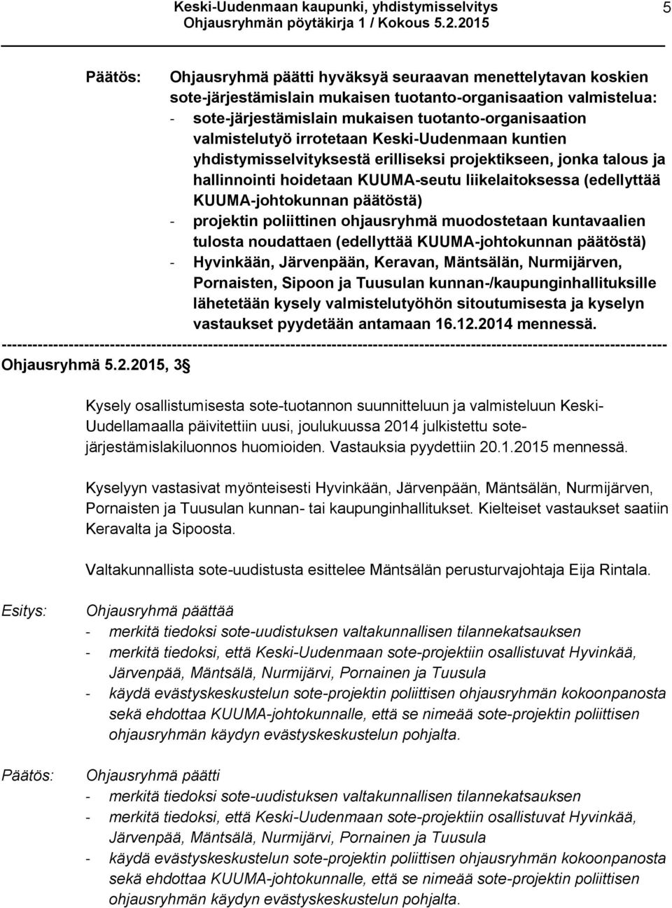 projektin poliittinen ohjausryhmä muodostetaan kuntavaalien tulosta noudattaen (edellyttää KUUMA-johtokunnan päätöstä) - Hyvinkään, n, Keravan, Mäntsälän, Nurmijärven, Pornaisten, Sipoon ja Tuusulan