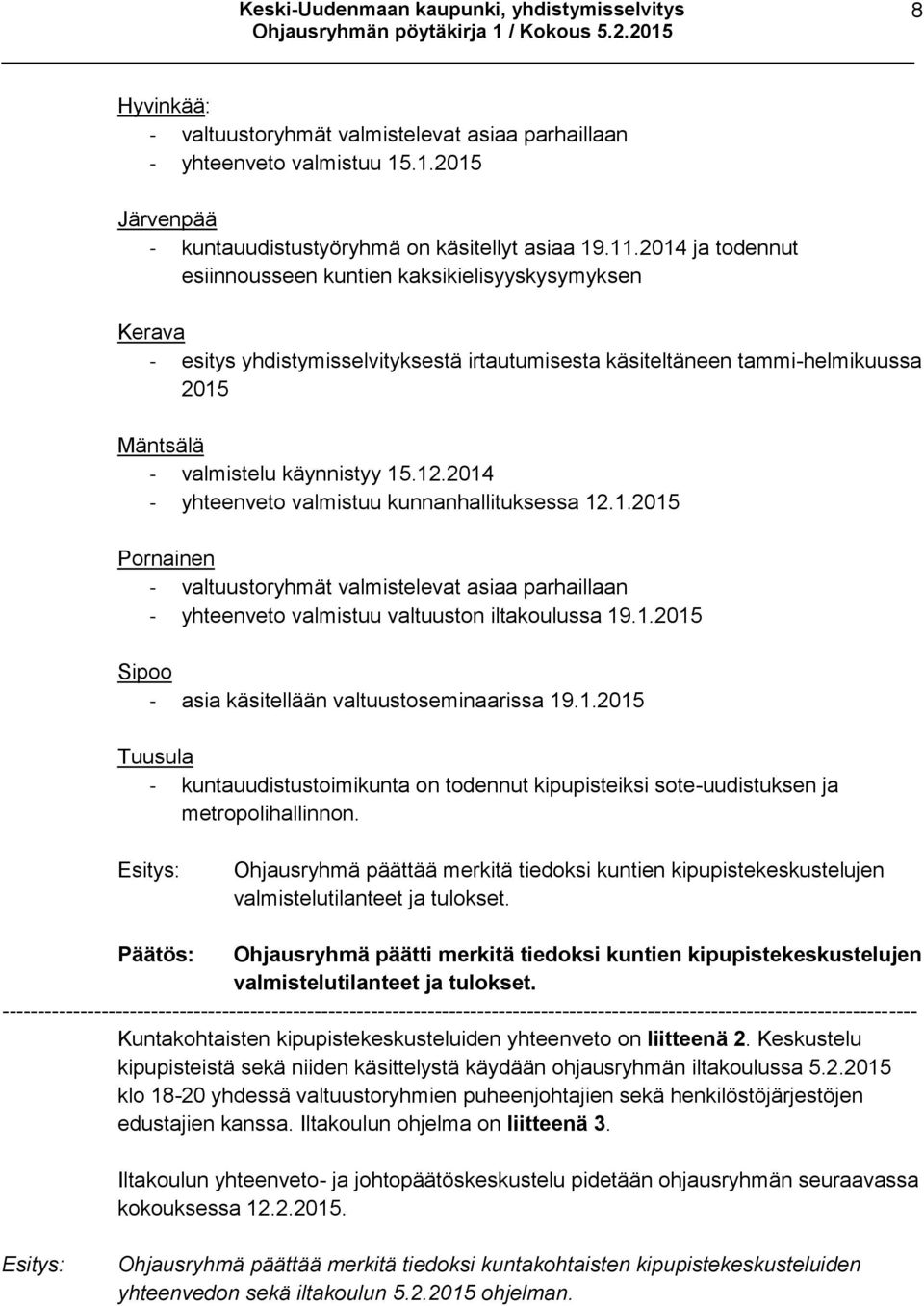 2014 - yhteenveto valmistuu kunnanhallituksessa 12.1.2015 Pornainen - valtuustoryhmät valmistelevat asiaa parhaillaan - yhteenveto valmistuu valtuuston iltakoulussa 19.1.2015 Sipoo - asia käsitellään valtuustoseminaarissa 19.