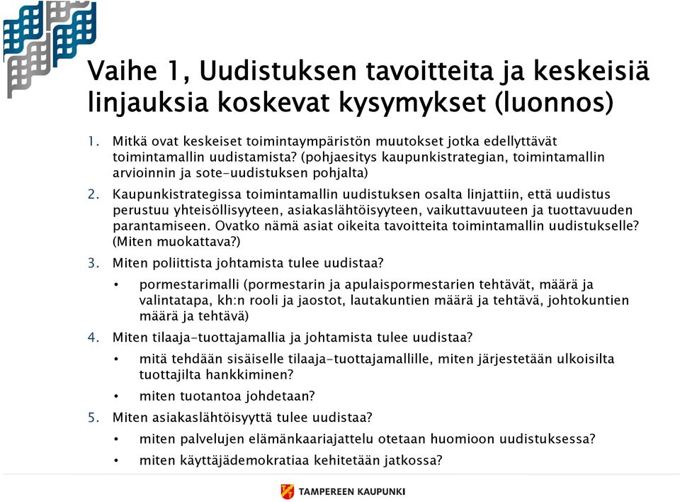 Kaupunkistrategissa toimintamallin uudistuksen osalta linjattiin, että uudistus perustuu yhteisöllisyyteen, asiakaslähtöisyyteen, vaikuttavuuteen ja tuottavuuden parantamiseen.
