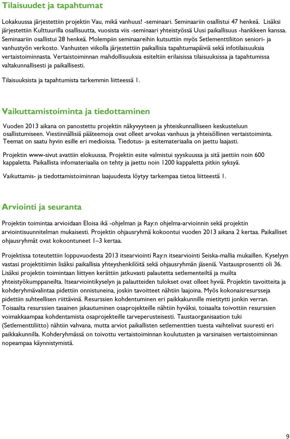 Molempiin seminaareihin kutsuttiin myös Setlementtiliiton seniori- ja vanhustyön verkosto. Vanhusten viikolla järjestettiin paikallisia tapahtumapäiviä sekä infotilaisuuksia vertaistoiminnasta.