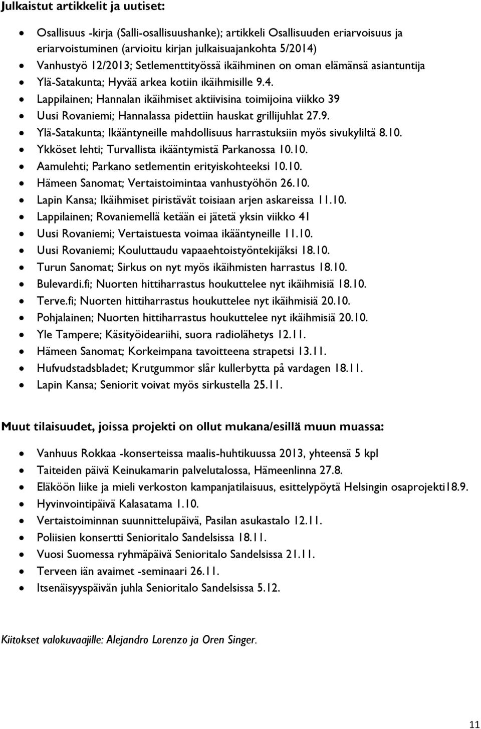 Lappilainen; Hannalan ikäihmiset aktiivisina toimijoina viikko 39 Uusi Rovaniemi; Hannalassa pidettiin hauskat grillijuhlat 27.9. Ylä-Satakunta; Ikääntyneille mahdollisuus harrastuksiin myös sivukyliltä 8.