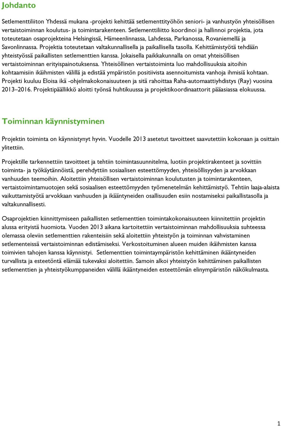 Projektia toteutetaan valtakunnallisella ja paikallisella tasolla. Kehittämistyötä tehdään yhteistyössä paikallisten setlementtien kanssa.