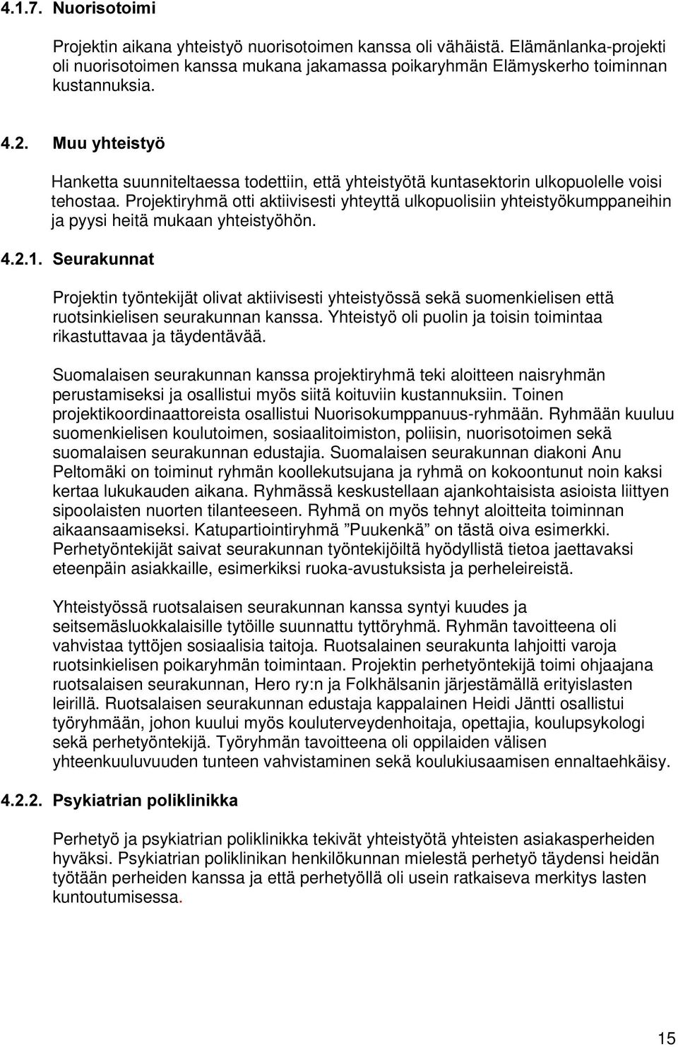 Projektiryhmä otti aktiivisesti yhteyttä ulkopuolisiin yhteistyökumppaneihin ja pyysi heitä mukaan yhteistyöhön.