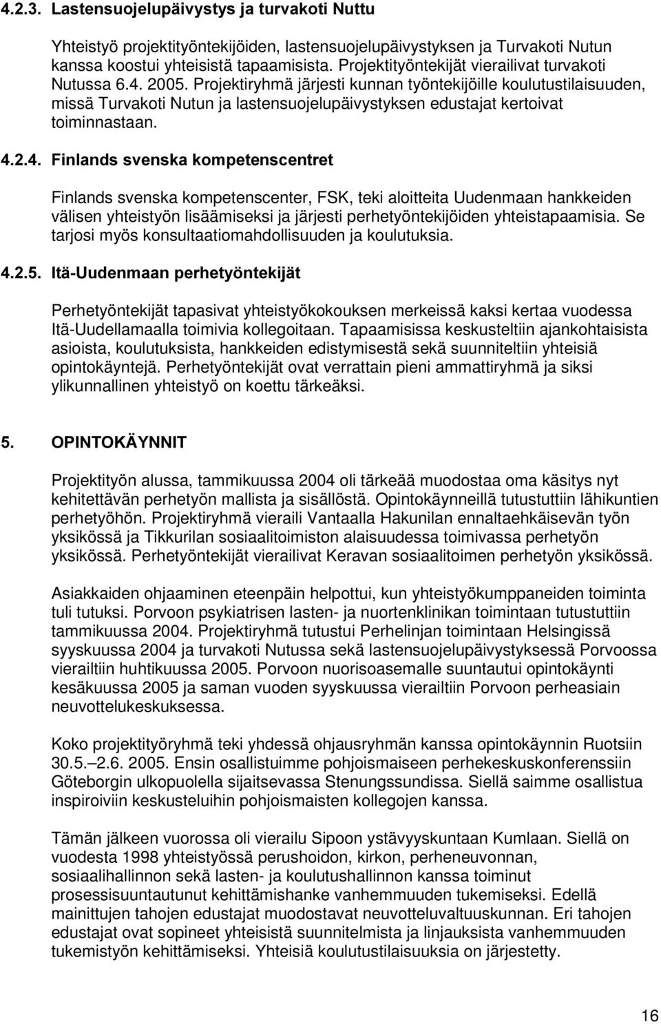 Projektiryhmä järjesti kunnan työntekijöille koulutustilaisuuden, missä Turvakoti Nutun ja lastensuojelupäivystyksen edustajat kertoivat toiminnastaan.