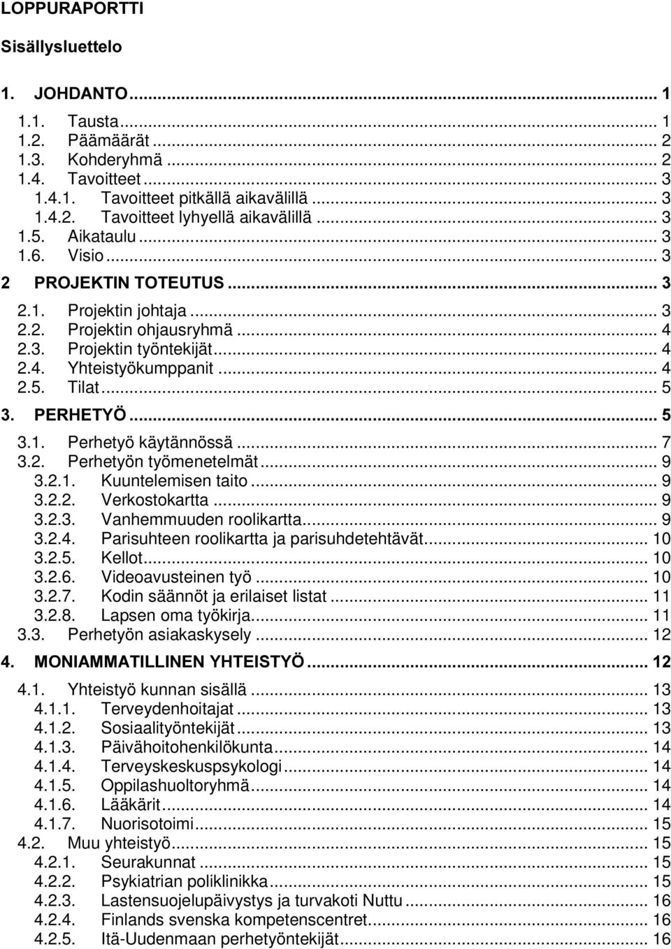 .. 5 3(5+(7<g 3.1. Perhetyö käytännössä... 7 3.2. Perhetyön työmenetelmät... 9 3.2.1. Kuuntelemisen taito... 9 3.2.2. Verkostokartta... 9 3.2.3. Vanhemmuuden roolikartta... 9 3.2.4.