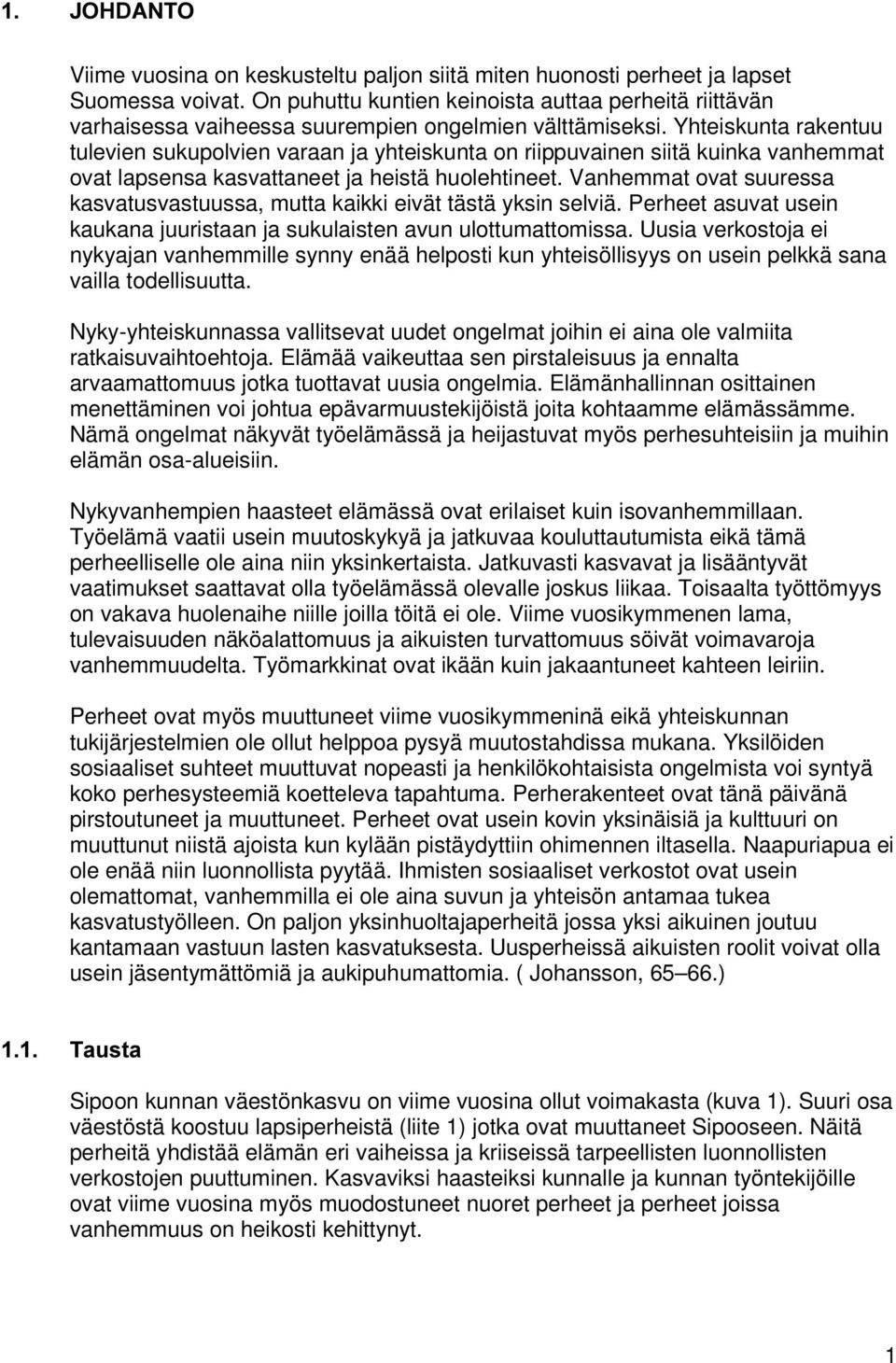 Yhteiskunta rakentuu tulevien sukupolvien varaan ja yhteiskunta on riippuvainen siitä kuinka vanhemmat ovat lapsensa kasvattaneet ja heistä huolehtineet.