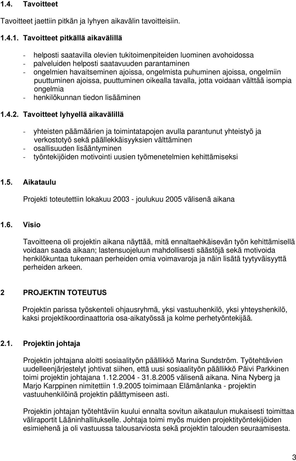 puhuminen ajoissa, ongelmiin puuttuminen ajoissa, puuttuminen oikealla tavalla, jotta voidaan välttää isompia ongelmia - henkilökunnan tiedon lisääminen 7DYRLWWHHWO\K\HOOlDLNDYlOLOOl - yhteisten