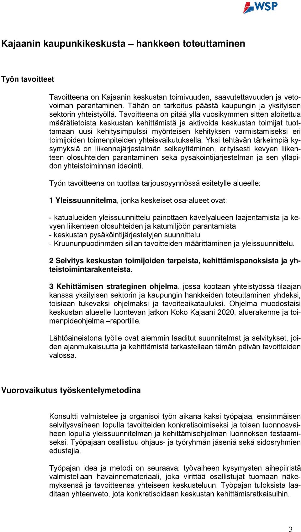 Tavoitteena on pitää yllä vuosikymmen sitten aloitettua määrätietoista keskustan kehittämistä ja aktivoida keskustan toimijat tuottamaan uusi kehitysimpulssi myönteisen kehityksen varmistamiseksi eri