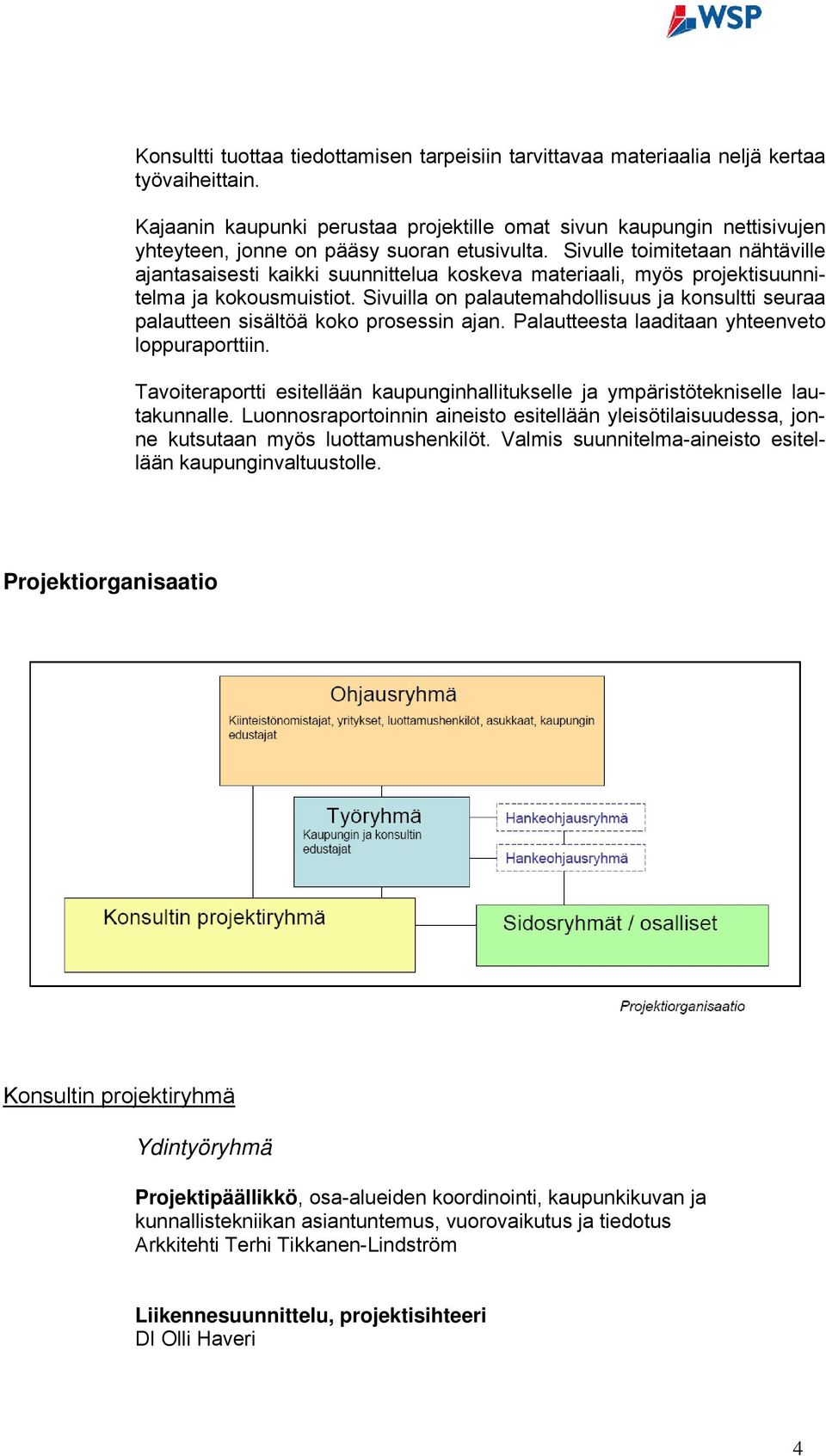 Sivulle toimitetaan nähtäville ajantasaisesti kaikki suunnittelua koskeva materiaali, myös projektisuunnitelma ja kokousmuistiot.