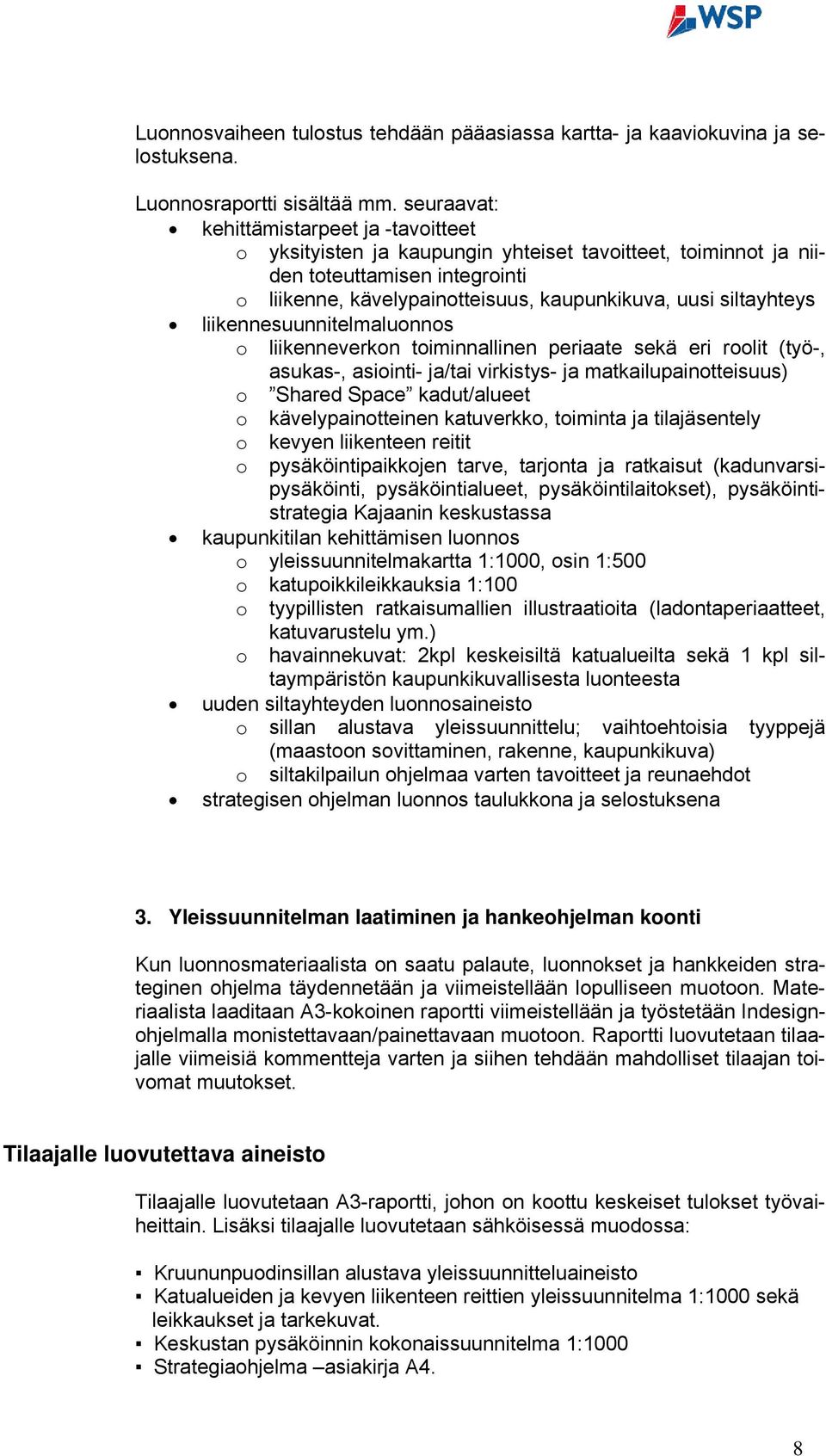 siltayhteys liikennesuunnitelmaluonnos o liikenneverkon toiminnallinen periaate sekä eri roolit (työ-, asukas-, asiointi- ja/tai virkistys- ja matkailupainotteisuus) o Shared Space kadut/alueet o