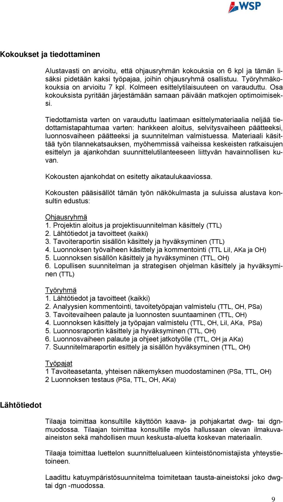 Tiedottamista varten on varauduttu laatimaan esittelymateriaalia neljää tiedottamistapahtumaa varten: hankkeen aloitus, selvitysvaiheen päätteeksi, luonnosvaiheen päätteeksi ja suunnitelman