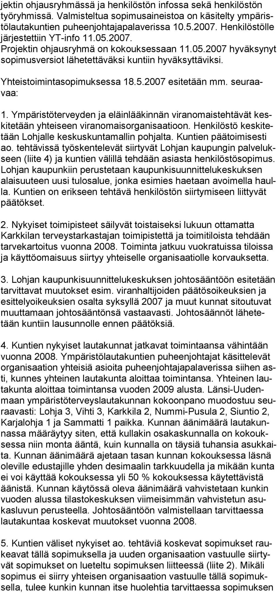 seuraavaa: 1. Ympäristöterveyden ja eläinlääkinnän viranomaistehtävät keskitetään yhteiseen viranomaisorganisaatioon. Henkilöstö keskitetään Lohjalle keskuskuntamallin pohjalta.