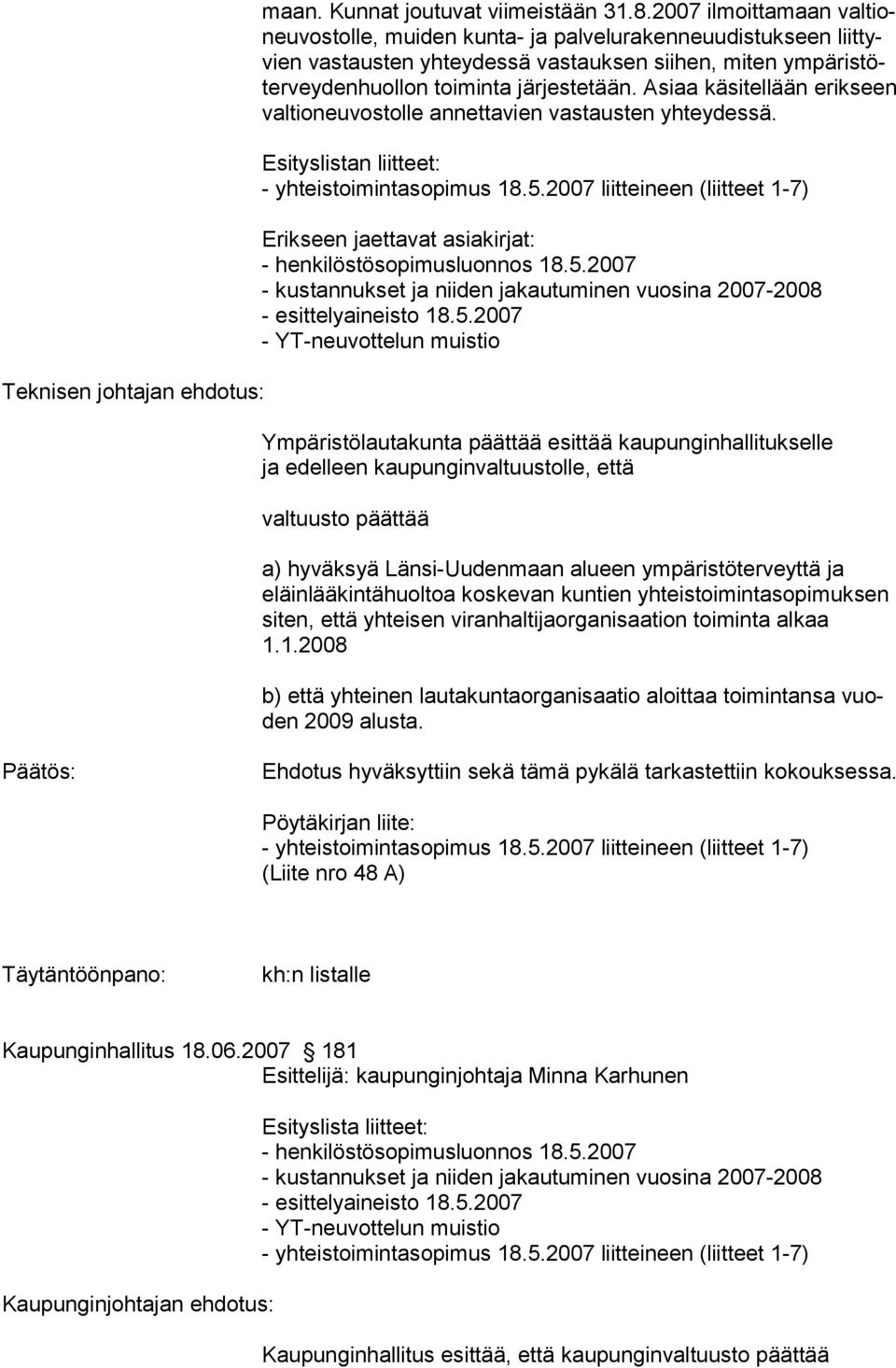 Asiaa käsitellään erikseen valtioneuvostolle annettavien vastausten yhteydessä. Esityslistan liitteet: - yhteistoimintasopimus 18.5.