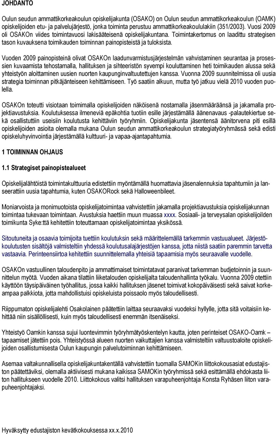 Vuoden 2009 painopisteinä olivat OSAKOn laadunvarmistusjärjestelmän vahvistaminen seurantaa ja prosessien kuvaamista tehostamalla, hallituksen ja sihteeristön syvempi kouluttaminen heti toimikauden