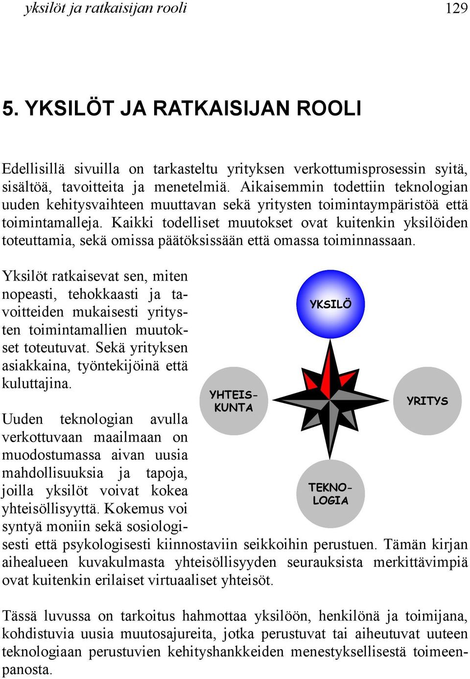 Kaikki todelliset muutokset ovat kuitenkin yksilöiden toteuttamia, sekä omissa päätöksissään että omassa toiminnassaan.