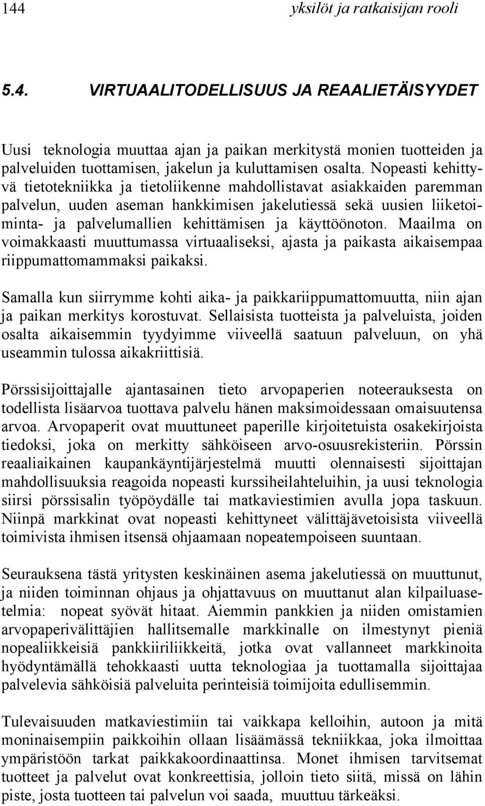 käyttöönoton. Maailma on voimakkaasti muuttumassa virtuaaliseksi, ajasta ja paikasta aikaisempaa riippumattomammaksi paikaksi.