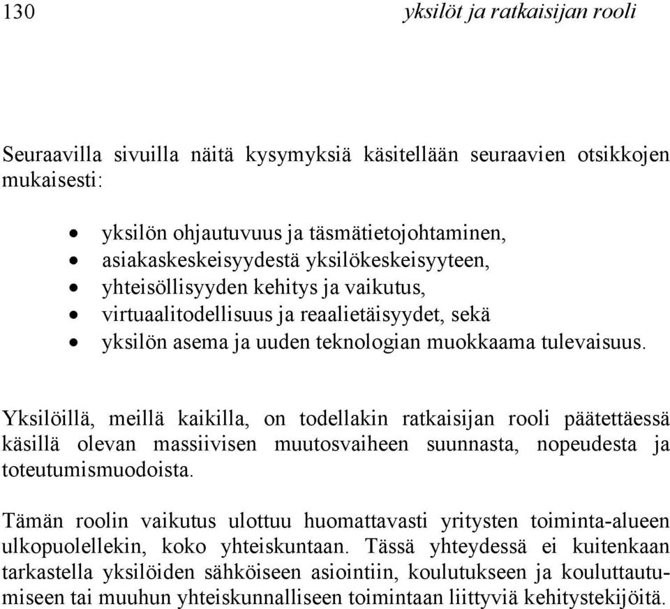 Yksilöillä, meillä kaikilla, on todellakin ratkaisijan rooli päätettäessä käsillä olevan massiivisen muutosvaiheen suunnasta, nopeudesta ja toteutumismuodoista.