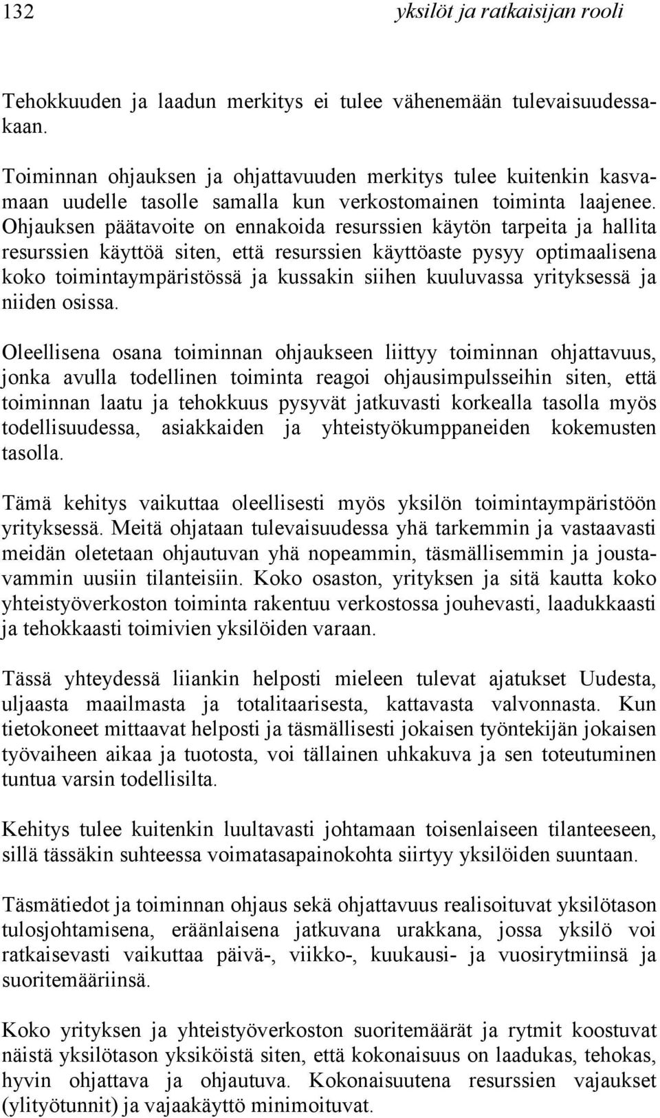 Ohjauksen päätavoite on ennakoida resurssien käytön tarpeita ja hallita resurssien käyttöä siten, että resurssien käyttöaste pysyy optimaalisena koko toimintaympäristössä ja kussakin siihen