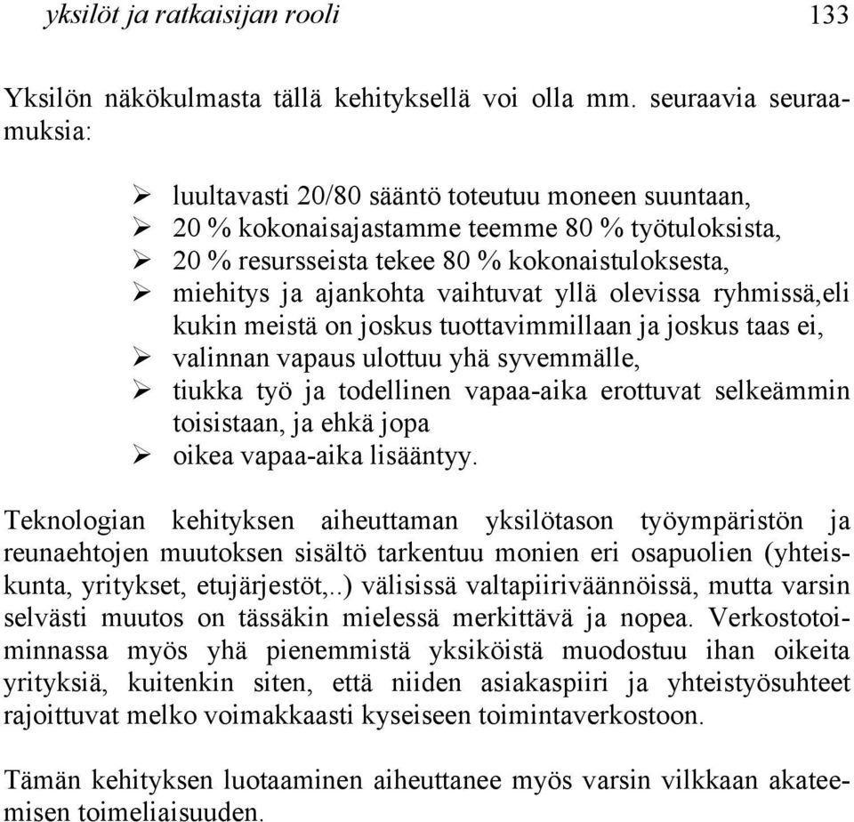 miehitys ja ajankohta vaihtuvat yllä olevissa ryhmissä,eli kukin meistä on joskus tuottavimmillaan ja joskus taas ei,! valinnan vapaus ulottuu yhä syvemmälle,!